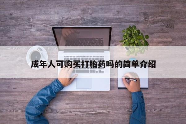 私人卖打胎药联系方式成年人可购买打胎药吗的简单介绍