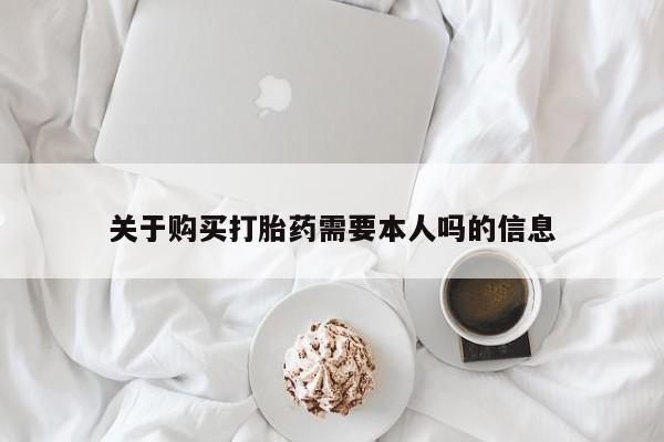 私人卖打胎药联系方式关于购买打胎药需要本人吗的信息