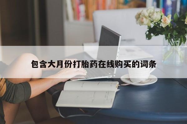 私人卖打胎药联系方式包含大月份打胎药在线购买的词条