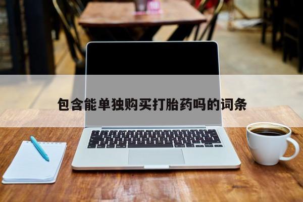 私人卖打胎药联系方式包含能单独购买打胎药吗的词条