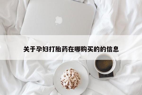 私人卖打胎药联系方式关于孕妇打胎药在哪购买的的信息