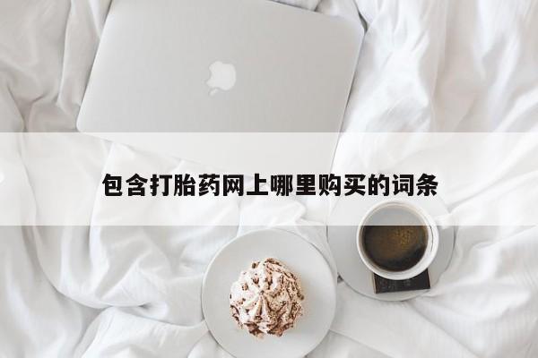 私人卖打胎药联系方式包含打胎药网上哪里购买的词条