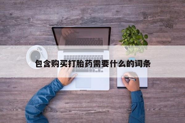 私人卖打胎药联系方式包含购买打胎药需要什么的词条