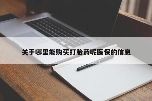 私人卖打胎药联系方式关于哪里能购买打胎药呢医保的信息
